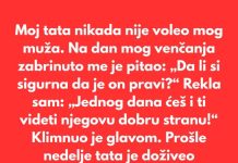 Moj tata nikada nije voleo mog muža. Verovao je da zaslužujem boljeg muškarca, zato što…